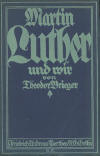 Brieger, Theodor: Martin Luther und wir. Das reformatorische Christentum Luthers seinen Kernpunkten nach dargestellt.; Gotha: Friedrich Andreas Perthes A.G.; 1916; 106 S.